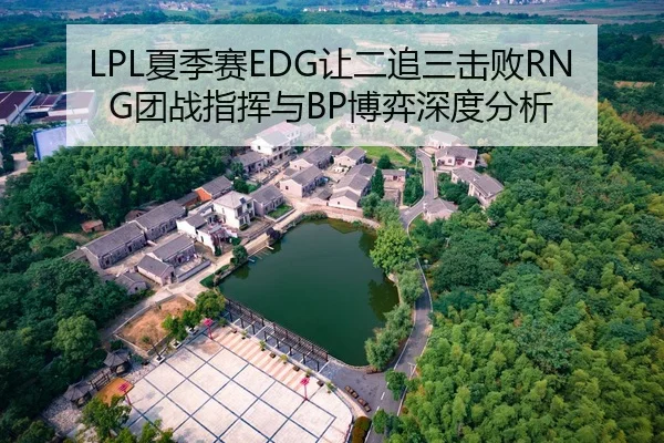 LPL夏季赛EDG让二追三击败RNG团战指挥与BP博弈深度分析